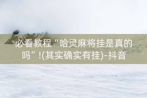 必看教程“哈灵麻将挂是真的吗”!(其实确实有挂)-抖音