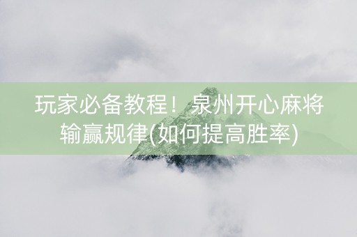 玩家必备教程！泉州开心麻将输赢规律(如何提高胜率)