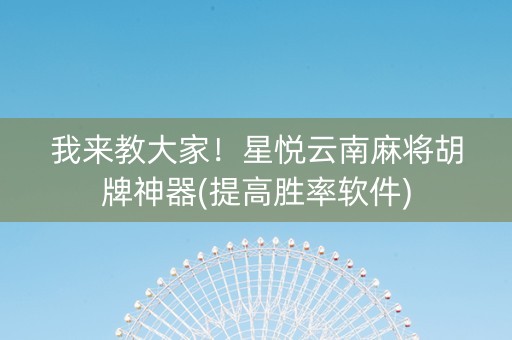 我来教大家！星悦云南麻将胡牌神器(提高胜率软件)