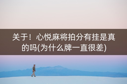 关于！心悦麻将拍分有挂是真的吗(为什么牌一直很差)