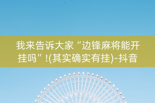 我来告诉大家“边锋麻将能开挂吗”!(其实确实有挂)-抖音