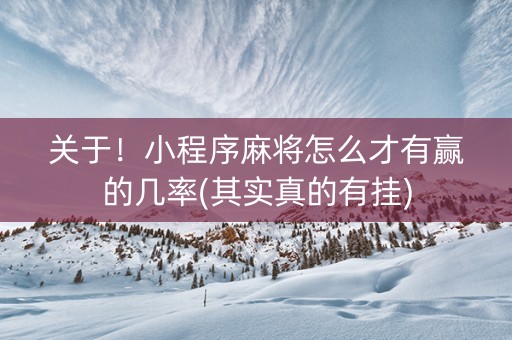 关于！小程序麻将怎么才有赢的几率(其实真的有挂)