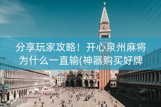 分享玩家攻略！开心泉州麻将为什么一直输(神器购买好牌规律)