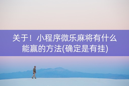 关于！小程序微乐麻将有什么能赢的方法(确定是有挂)