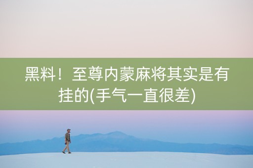 黑料！至尊内蒙麻将其实是有挂的(手气一直很差)
