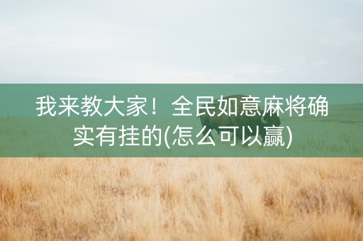 我来教大家！全民如意麻将确实有挂的(怎么可以赢)
