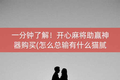 一分钟了解！开心麻将助赢神器购买(怎么总输有什么猫腻)