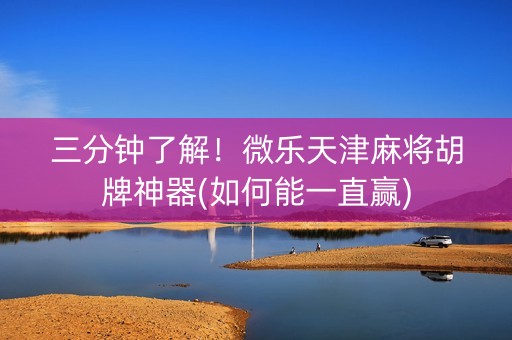 三分钟了解！微乐天津麻将胡牌神器(如何能一直赢)