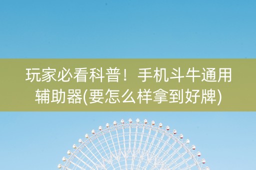 玩家必看科普！手机斗牛通用辅助器(要怎么样拿到好牌)