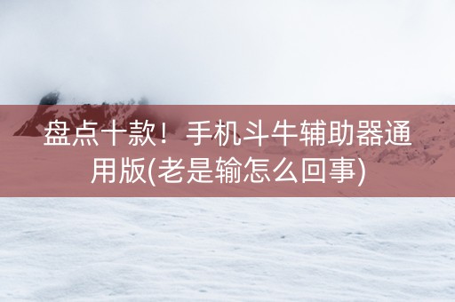 盘点十款！手机斗牛辅助器通用版(老是输怎么回事)