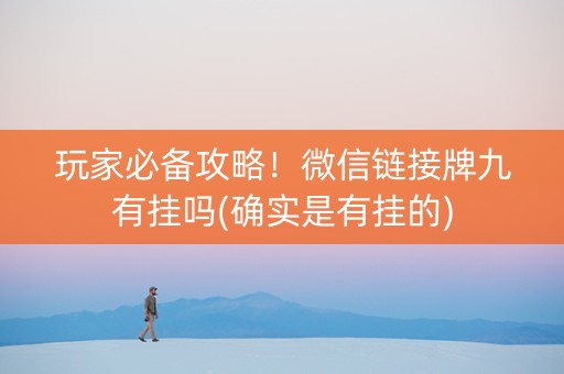 玩家必备攻略！微信链接牌九有挂吗(确实是有挂的)