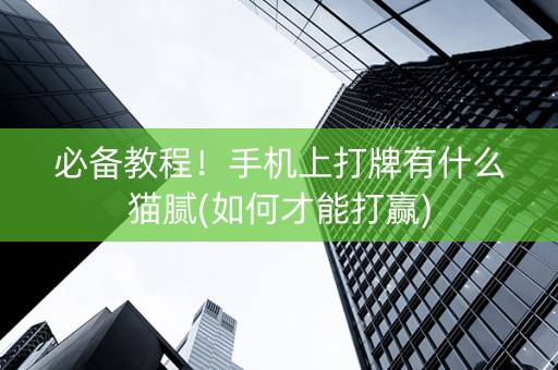 必备教程！手机上打牌有什么猫腻(如何才能打赢)
