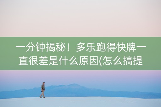 一分钟揭秘！多乐跑得快牌一直很差是什么原因(怎么搞提高胜率)