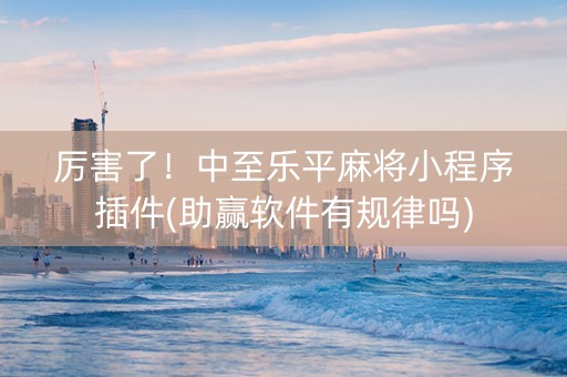 厉害了！中至乐平麻将小程序插件(助赢软件有规律吗)