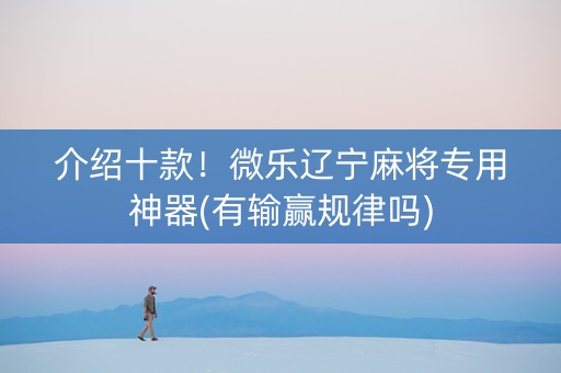 介绍十款！微乐辽宁麻将专用神器(有输赢规律吗)