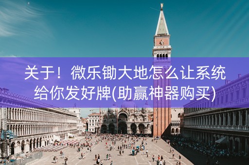 关于！微乐锄大地怎么让系统给你发好牌(助赢神器购买)