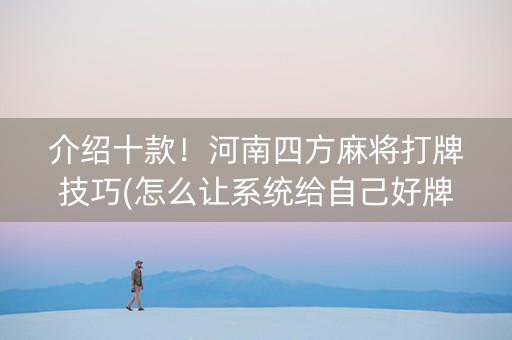 介绍十款！河南四方麻将打牌技巧(怎么让系统给自己好牌)