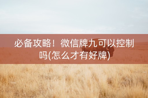 必备攻略！微信牌九可以控制吗(怎么才有好牌)