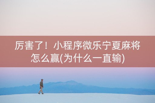 厉害了！小程序微乐宁夏麻将怎么赢(为什么一直输)