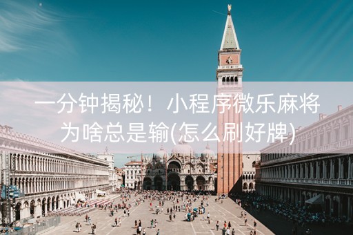 一分钟揭秘！小程序微乐麻将为啥总是输(怎么刷好牌)