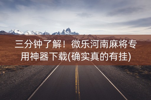 三分钟了解！微乐河南麻将专用神器下载(确实真的有挂)