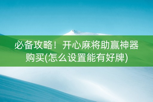 必备攻略！开心麻将助赢神器购买(怎么设置能有好牌)