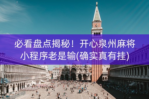 必看盘点揭秘！开心泉州麻将小程序老是输(确实真有挂)
