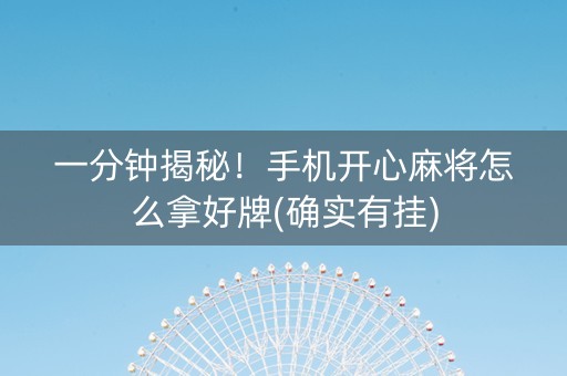 一分钟揭秘！手机开心麻将怎么拿好牌(确实有挂)
