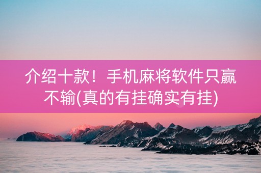 介绍十款！手机麻将软件只赢不输(真的有挂确实有挂)