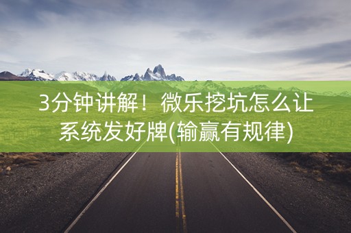3分钟讲解！微乐挖坑怎么让系统发好牌(输赢有规律)