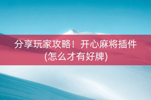 分享玩家攻略！开心麻将插件(怎么才有好牌)