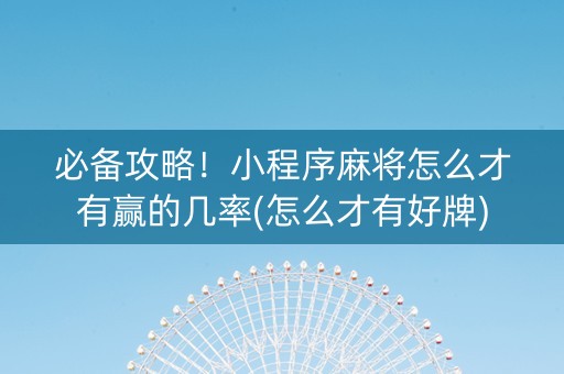 必备攻略！小程序麻将怎么才有赢的几率(怎么才有好牌)