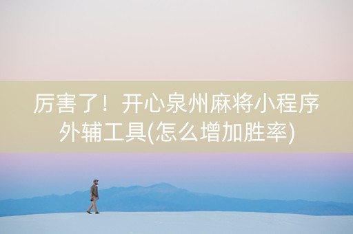 厉害了！开心泉州麻将小程序外辅工具(怎么增加胜率)