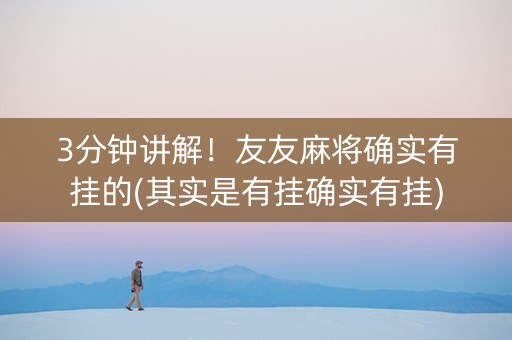 3分钟讲解！友友麻将确实有挂的(其实是有挂确实有挂)
