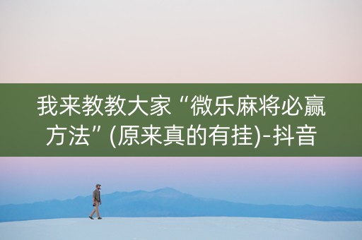 我来教教大家“微乐麻将必赢方法”(原来真的有挂)-抖音