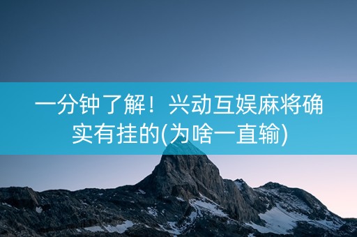 一分钟了解！兴动互娱麻将确实有挂的(为啥一直输)
