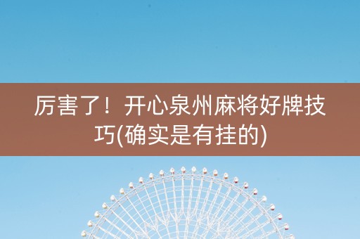 厉害了！开心泉州麻将好牌技巧(确实是有挂的)