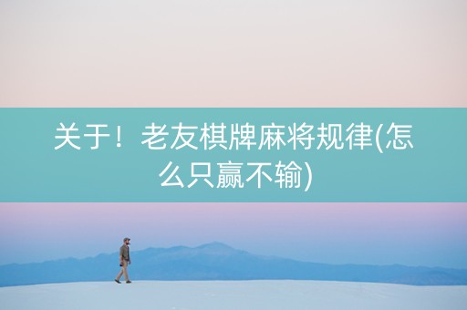 关于！老友棋牌麻将规律(怎么只赢不输)