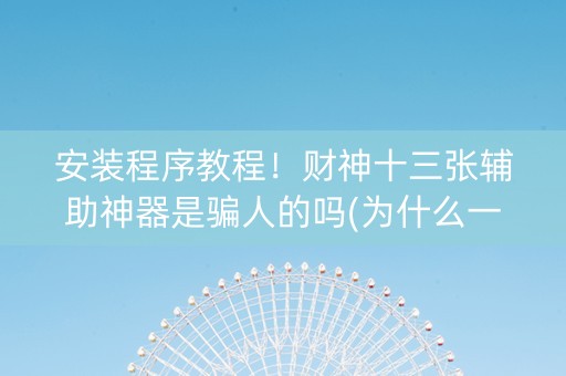 安装程序教程！财神十三张辅助神器是骗人的吗(为什么一直输)
