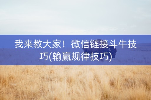 我来教大家！微信链接斗牛技巧(输赢规律技巧)