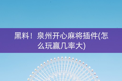黑料！泉州开心麻将插件(怎么玩赢几率大)