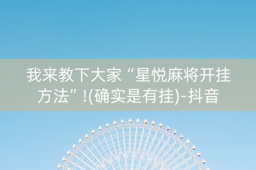 我来教下大家“星悦麻将开挂方法”!(确实是有挂)-抖音