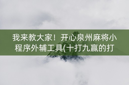 我来教大家！开心泉州麻将小程序外辅工具(十打九赢的打法)