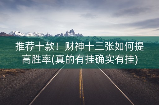 推荐十款！财神十三张如何提高胜率(真的有挂确实有挂)