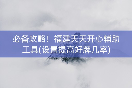 必备攻略！福建天天开心辅助工具(设置提高好牌几率)