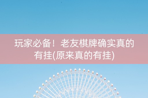 玩家必备！老友棋牌确实真的有挂(原来真的有挂)