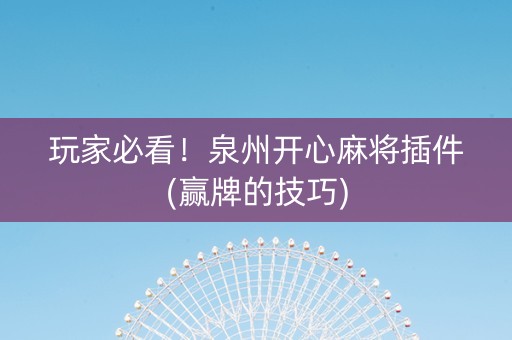 玩家必看！泉州开心麻将插件(赢牌的技巧)
