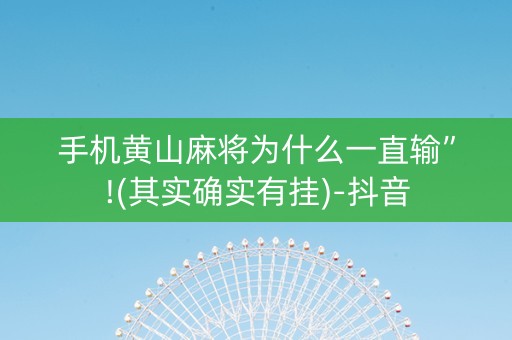 手机黄山麻将为什么一直输”!(其实确实有挂)-抖音