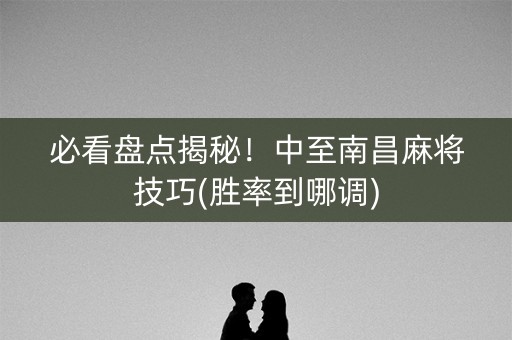 必看盘点揭秘！中至南昌麻将技巧(胜率到哪调)