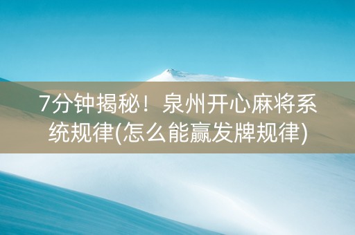 7分钟揭秘！泉州开心麻将系统规律(怎么能赢发牌规律)